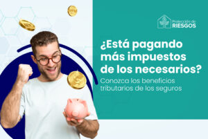 Beneficios tributarios de los seguros | Blog Protección de Riesgos